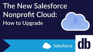 The New Salesforce Nonprofit Cloud: How To Upgrade