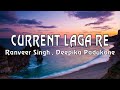 CURRENT LAGA RE LYRICS Ranveer Singh Deepika Padukone
