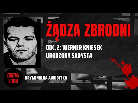Kryminalna audioteka CONTRA LEGEM odc. 2  - WERNER KNIESEK - Żądza zbrodni