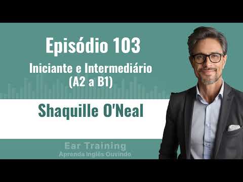 Shaquille O'Neal - Aula 103 de Inglês para Iniciante e Intermediário (A2 a B1)