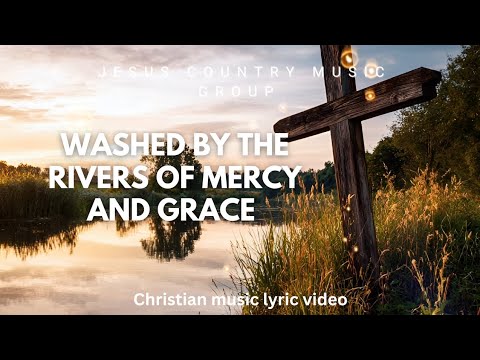 Washed By The Rivers Of Mercy And Grace - Jesus Country Music group (Lyric Video)