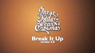 These Kids Wear Crowns - Break It Up v2.0