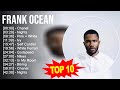 F R A N K O C E A N 2023 MIX Top 10 Best Songs Greatest Hits Full Album