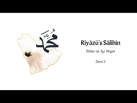 Riyâzü’s Sâlihîn | Ders 1 | İhlas ve İyi Niyet