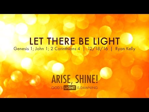 Ryan Kelly, "Let There Be Light" - Genesis 1; John 1; 2 Corinthians 4