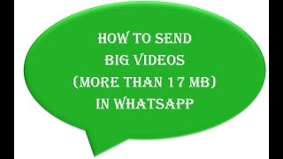 How to send large videos in Whatsapp (More than 17 MB)