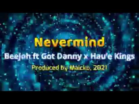 NEVER MIND (2021)-BEEJOH FT GOT DANNY X HAU'E  KINGS