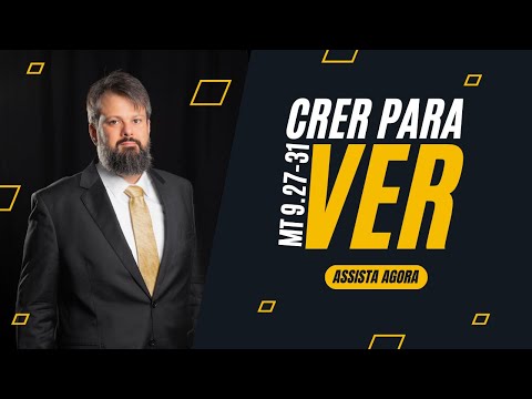 CRER PARA VER: UMA LIÇÃO DE PERSEVERANÇA E FÉ PARA NOSSAS VIDAS (Mt 9.27-31) | Pr. Tassos Lycurgo