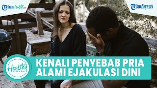 Kenali Penyebab Pria Ejakulasi Dini, Salah Satunya dari Faktor Psikologis