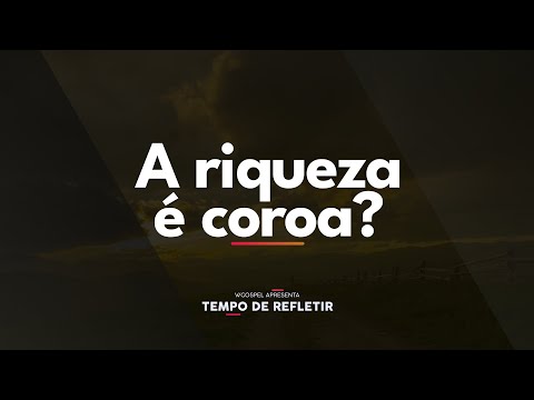 [Tempo de Refletir] A riqueza é coroa?