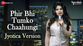 Phir Bhi Tumko Chaahungi – Jyotica Version | Jyotica Tangri | Specials by Zee Music Co.