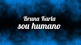 Sou humano - Bruna Karla ( letra )