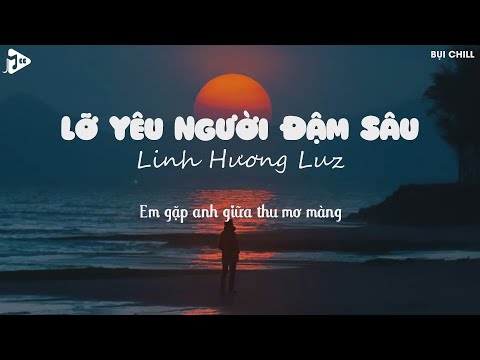 Lỡ Yêu Người Đậm Sâu (Lofi Ver) - Linh Hương Luz | Cánh Hoa tàn tình tan và em bay theo gió ngàn