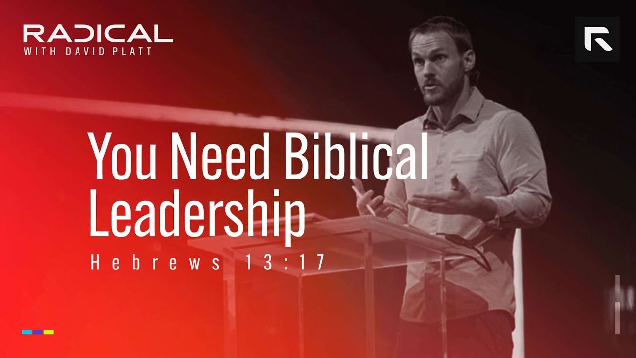 You Need Biblical Leadership || David Platt