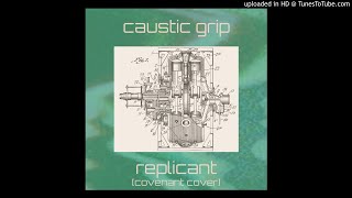 Caustic Grip - Replicant [Covenant cover]
