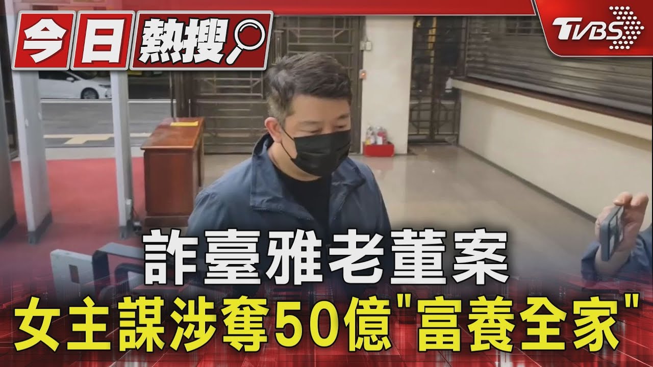 詐臺雅老董案 女主謀涉奪50億「富養全家」