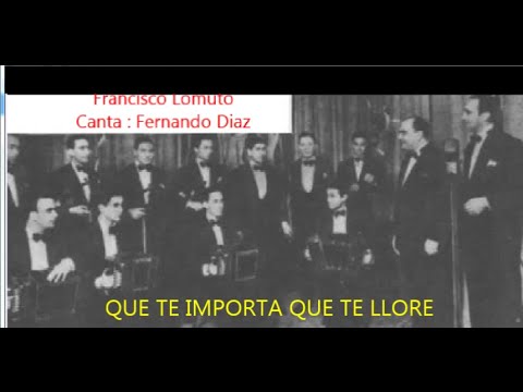 FRANCISCO LOMUTO -  FERNANDO DIAZ  - QUE TE IMPORTA QUE TE LLORE -  TANGO