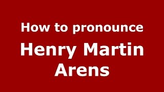 How to pronounce Henry Martin Arens