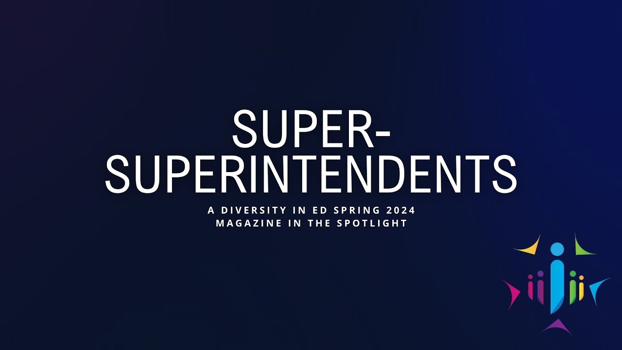Super-Superintendents: In the Spotlight for the DIVERSITY in Ed Spring 2024 Magazine!