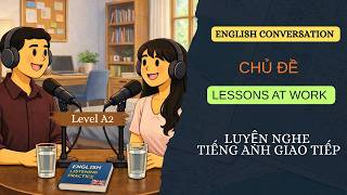 LUYỆN NGHE TIẾNG ANH GIAO TIẾP LEVEL A2 - BÀI HỌC TỪ CÔNG VIỆC - EASY ENGLISH CONVERSATION