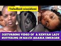 VIDEO OF A KENYAN LADY SUFFERING IN SAUDI ARABIA EMERGES