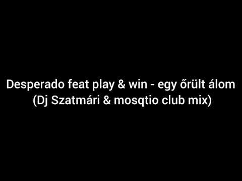 Desperado feat play & win - egy őrült álom (Szatmári & mosqutio club mix)