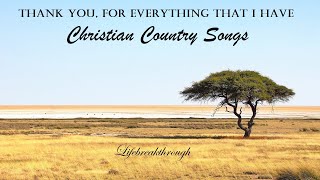Christian Country Songs mix 4 hours - Thank You For Everything That I Have by Lifebreakthrough