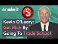 Kevin O Leary You Can Get Rich Going To Trade School