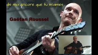 dis moi encore que tu m&#39;aimes  Gaétan Roussel  reprise/ cover