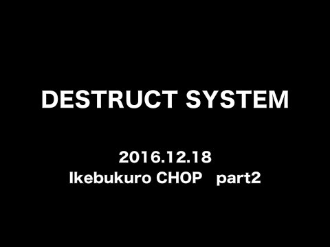 DESTRUCT SYSTEM - 2016.12.18 Live @ Ikebukuro CHOP part 2