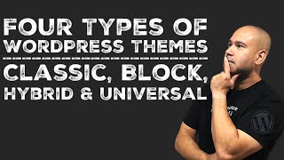 WordPress Classic Themes vs Block Themes vs Hybrid