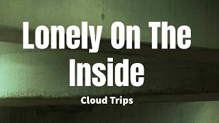 Lonely On The Inside - Cloud Trips (Lyrics)