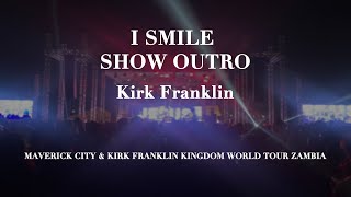 I Smile Show Outro/Close Up | Kirk Franklin | Maverick city | Kingdom World Tour