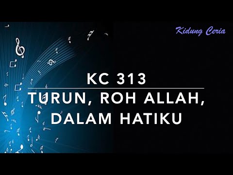 KC 313 Turun, Roh Allah, Dalam Hatiku (Spirit of God, Descend upon My Heart) - Kidung  Ceria
