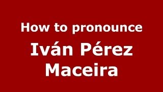 How to pronounce Iván Pérez Maceira