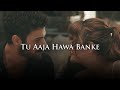 Tu Aaja Hawa Banke - (Lofi Version) || Darshan Raval || Slowed & Reverb || @slowed+Reverb