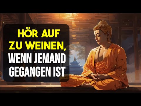 Hör auf zu weinen, wenn jemand gegangen ist - Buddhismus"