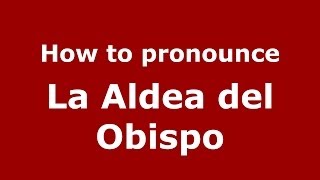 How to pronounce La Aldea Del Obispo