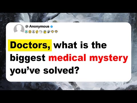 Doctors, what is the biggest medical mystery you’ve solved?