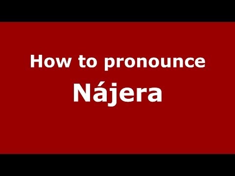 How to pronounce Nájera (Spanish/Spain) - PronounceNames.com