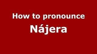 How to pronounce Nájera