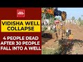 4 Dead After 30 People Fall Into Well While Rescuing Girl In MP S Vidisha Rescue Ops On