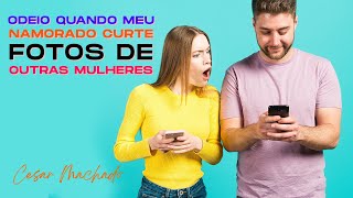Odeio quando meu namorado curte fotos de outras mulheres