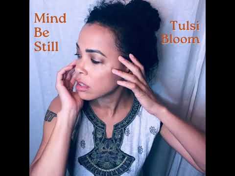 Mind Be Still - Tulsi Bloom (ft. Mr. Chinn)