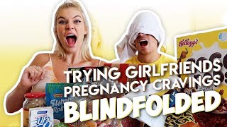 TRYING GIRLFRIENDS PREGNANCY CRAVINGS BLINDFOLDED