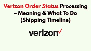 Verizon Order Status Processing – Meaning & What To Do (Shipping Timeline)