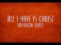 All I Have Is Christ - Sovereign Grace 