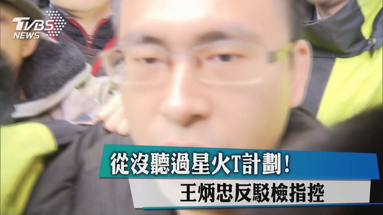從沒聽過星火T計劃! 王炳忠反駁檢指控