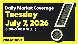 Yahoo Finance Live: Daily Market Coverage - July 7, 2026 3PM - 5PM (ET)