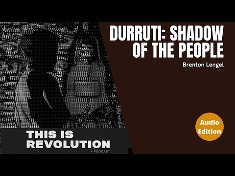 THIS IS REVOLUTION＞podcast Ep. 213: Durruti: Shadow of the People w/ Brenton Lengel
